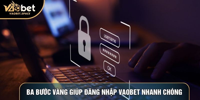 Ba bước vàng giúp đăng nhập Vaobet nhanh chóng