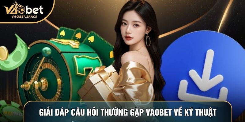 Giải đáp câu hỏi thường gặp Vaobet về kỹ thuật