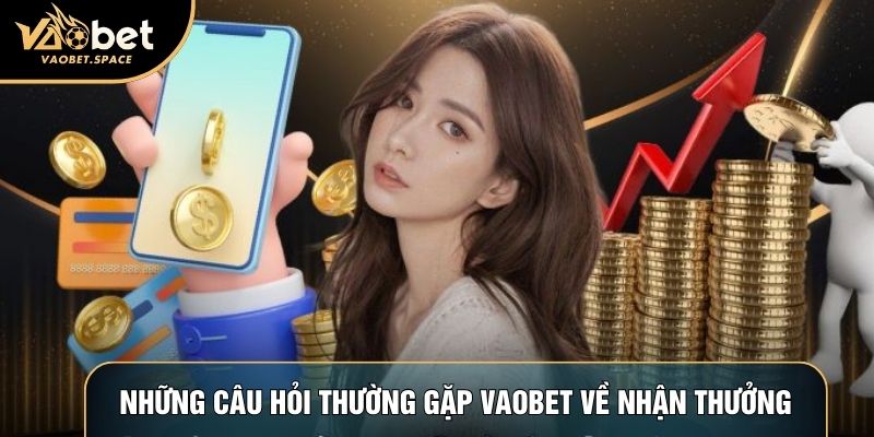 Những câu hỏi thường gặp Vaobet về nhận thưởng