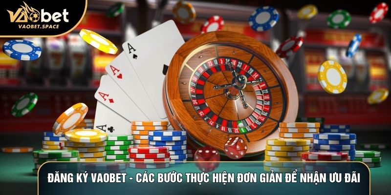 Đăng Ký Vaobet - Các Bước Thực Hiện Đơn Giản Để Nhận Ưu Đãi