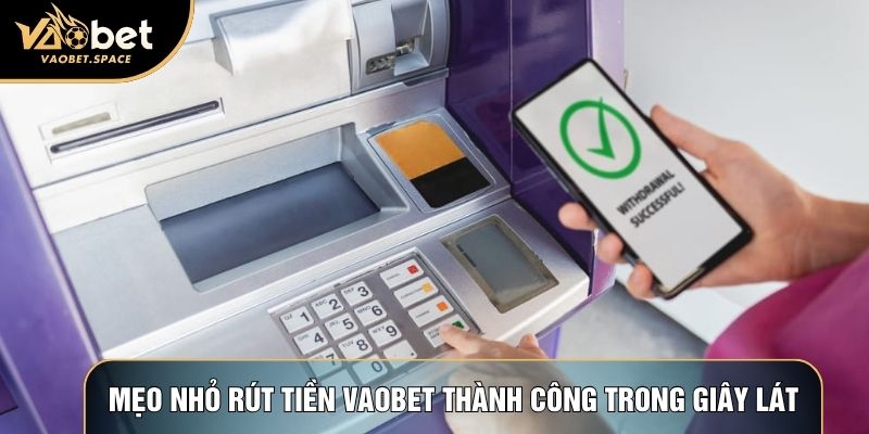 Mẹo nhỏ rút tiền Vaobet thành công trong giây lát