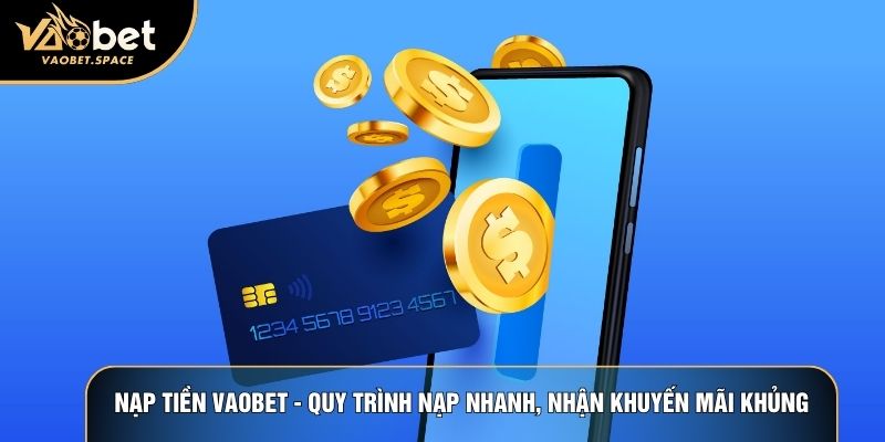Nạp Tiền Vaobet - Quy Trình Nạp Nhanh, Nhận Khuyến Mãi Khủng