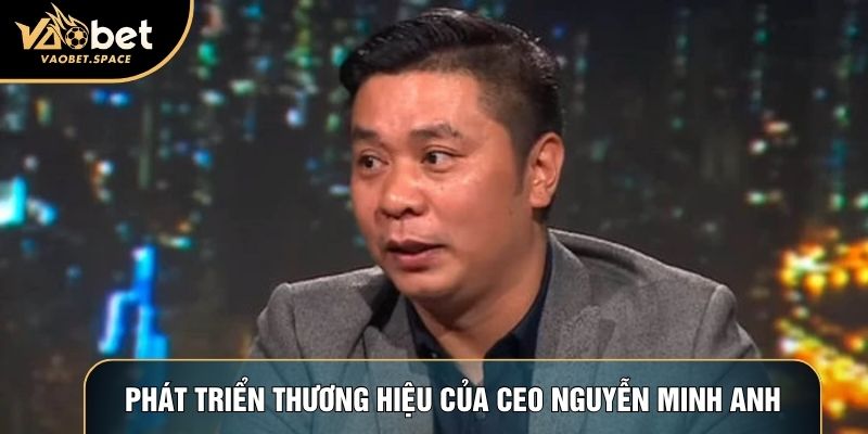 Phát triển thương hiệu của CEO Nguyễn Minh Anh