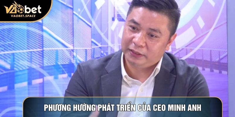 Phương hướng phát triển của CEO Minh Anh