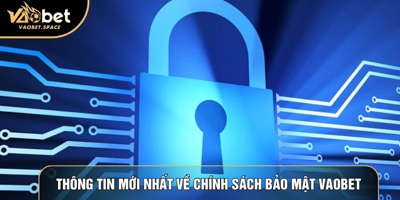 Thông tin mới nhất về chính sách bảo mật Vaobet