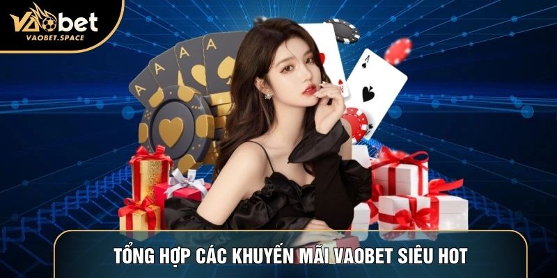 Tổng hợp các khuyến mãi Vaobet siêu hot